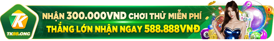 Nhận ngay 300k chơi thử miễn phí thắng lớn nhận ngay 588,888 VND